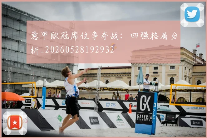 意甲欧冠席位争夺战：四强格局分析_20260528192932