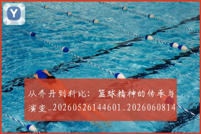 从乔丹到科比:篮球精神的传承与演变_20260526144601_20260608142520
