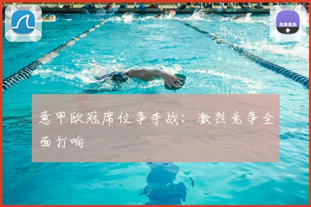 意甲欧冠席位争夺战：激烈竞争全面打响